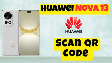 How to Scan QR Code Huawei Nova 13