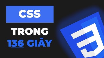 SƠ BỘ CSS TRONG 136 GIÂY (và đừng hỏi tại sao lại là 136 chứ không phải 100)