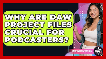 Why Are DAW Project Files Crucial For Podcasters? - Modern Podcaster Hub
