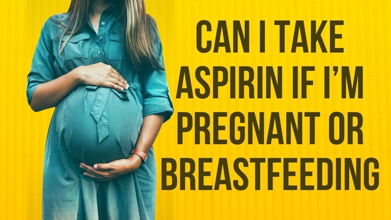 Can I take Aspirin if I’m pregnant or breastfeeding YouTube