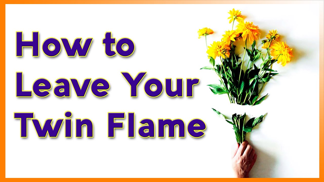 HOW TO LEAVE YOUR TWIN FLAME - YouTube