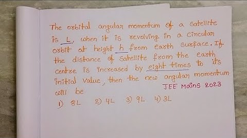 The orbital angular momentum of a satellite is L, when it is revolving in a circular orbit  at heigh