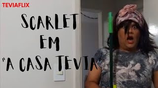 SCARLET EM "A CASA TEVIA"