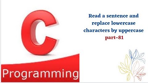 Read a sentence and replace lowercase characters by uppercase || part-81