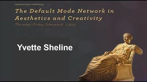 The Default Mode Network in Aesthetics and Creativity- Yvette Sheline