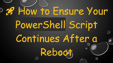 How to Ensure Your PowerShell Script Continues After a Reboot