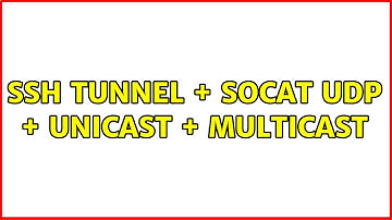 SSH Tunnel + Socat UDP + Unicast + Multicast