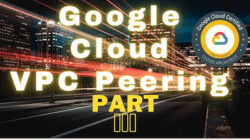 Google Cloud Platform VPC Peering Part 3 | Google Associate Cloud Engineer Certification