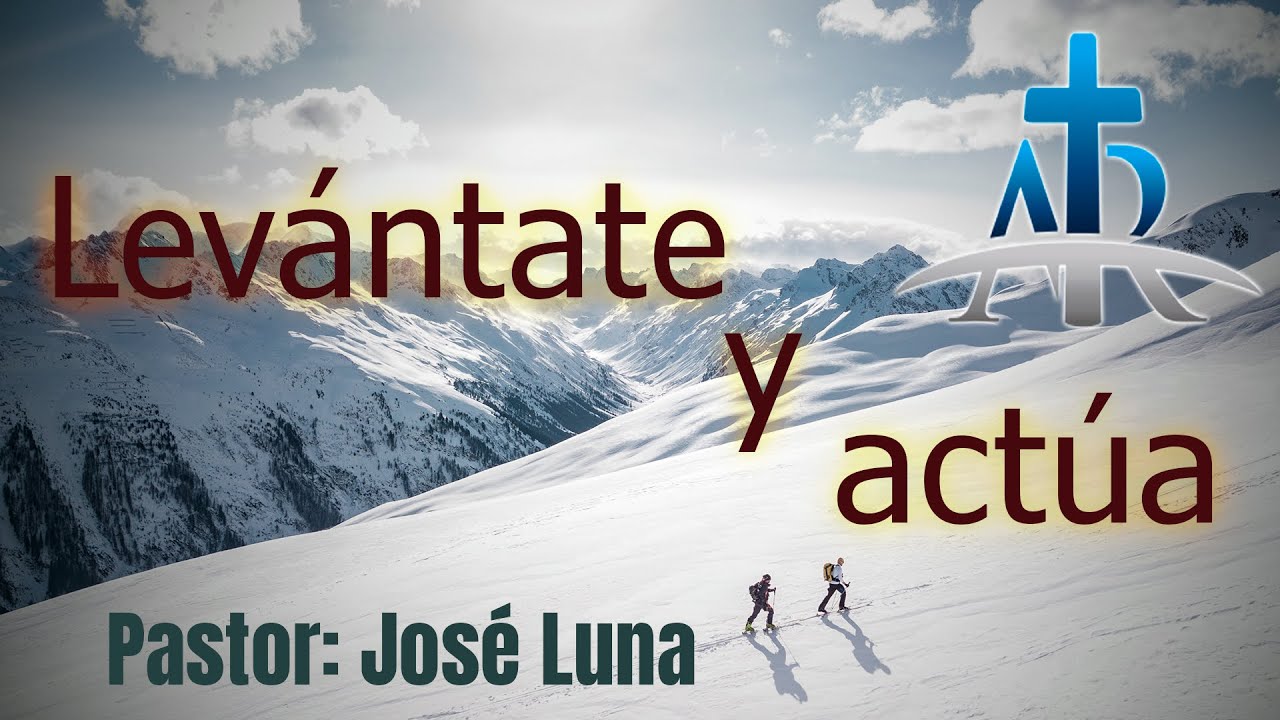 LEVÁNTATE Y ACTÚA | Pastor José Luna | Sep. 15, 2022