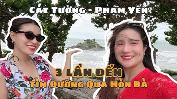CÁT TƯỜNG - PHẠM YẾN 3 lần đến vẫn không TÌM THẤY ĐƯỜNG qua HÒN BÀ!