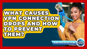 What Causes VPN Connection Drops And How To Prevent Them? - Internet Infrastructure Explained