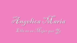 Ella no es mejor que yo / Angélica Maria