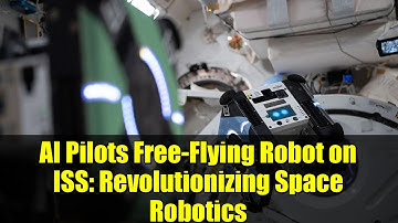 AI Pilots Free-Flying Robot on ISS: Revolutionizing Space Robotics