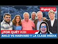 ¿POR QUÉ? #28 AMLO VS HARVARD Y LA CLASE MEDIA | DE LA MADRID, LAURIE ANN, FLORES RICO, RUBINSTEIN