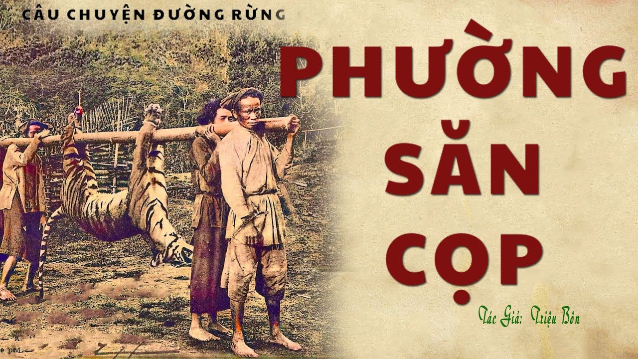 PHƯỜNG SĂN CỌP (truyện săn bắn). Tác giả: Triệu Bôn. Giọng đọc:  Kênh Cô Vân