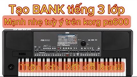 Tạo bank tiếng trên đàn korg pa có 3 lớp mạnh nhẹ tuỳ ý!