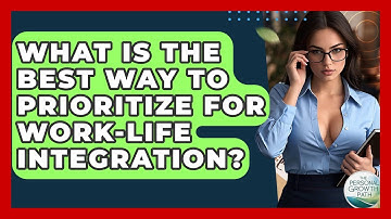 What Is The Best Way To Prioritize For Work-life Integration? - The Personal Growth Path