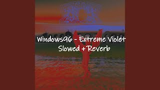#Windows96 Extreme Violet Slowed + Reverb