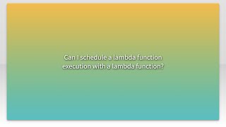 Can I schedule a lambda function execution with a lambda function