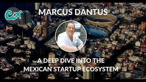 A Deep Dive Into the Mexican Startup Ecosystem with Marcus Dantus