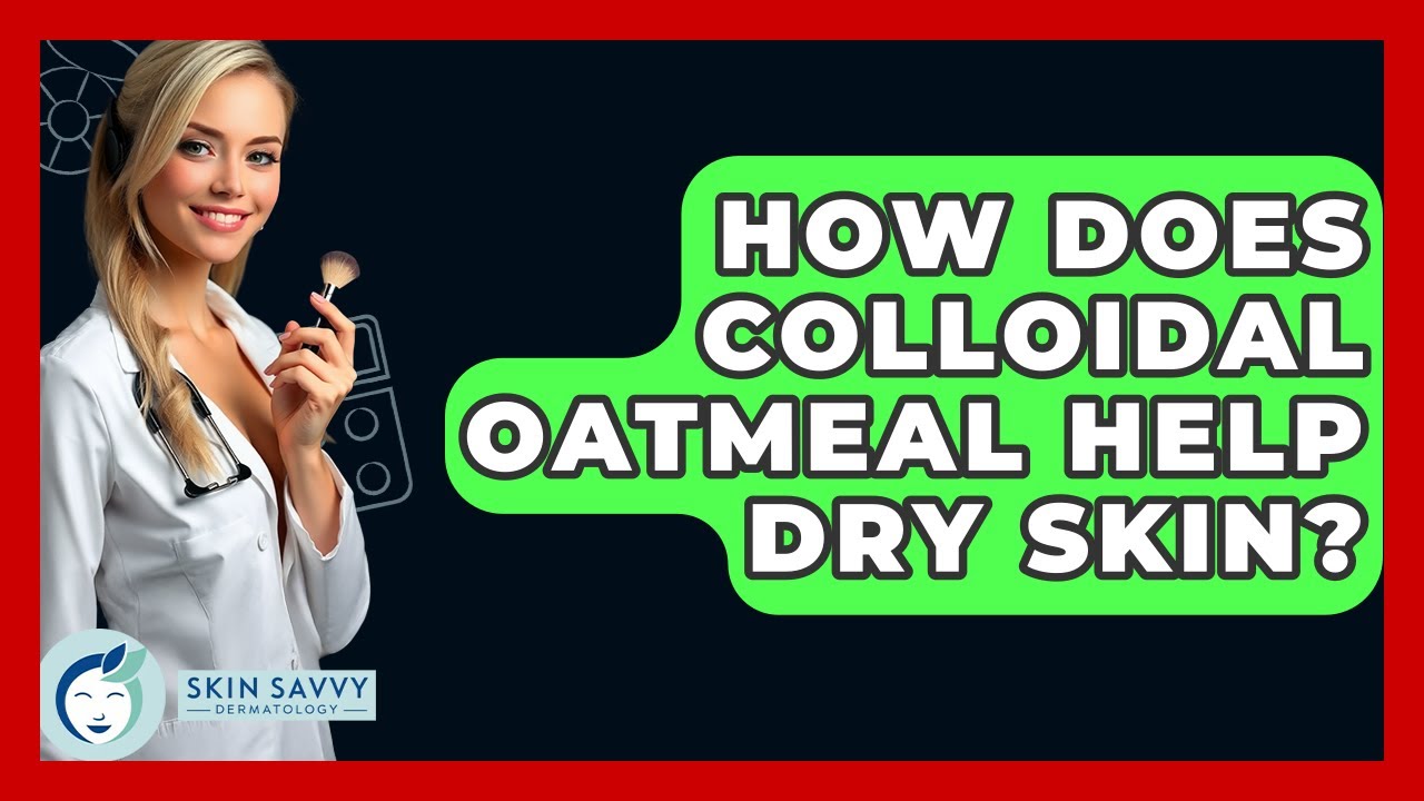 How Does Colloidal Oatmeal Help Dry Skin? - Skin Savvy Dermatology