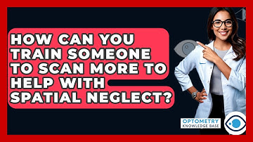 How Can You Train Someone To Scan More To Help With Spatial Neglect? - Optometry Knowledge Base