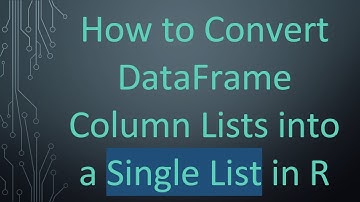 How to Convert DataFrame Column Lists into a Single List in R