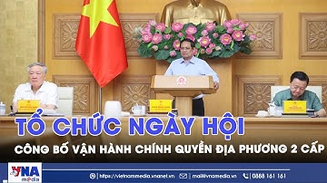 Tổ chức ngày hội công bố vận hành chính quyền địa phương 2 cấp - VNA