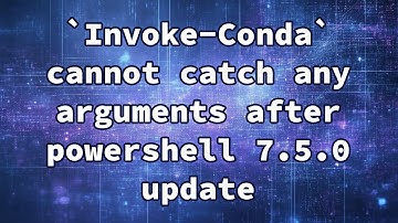`Invoke-Conda` cannot catch any arguments after powershell 7.5.0 update
