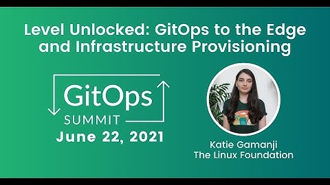 Level Unlocked: GitOps to the Edge and Infrastructure Provisioning - Katie Gamanji