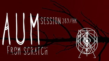 AUM session 289/!HK from scratch