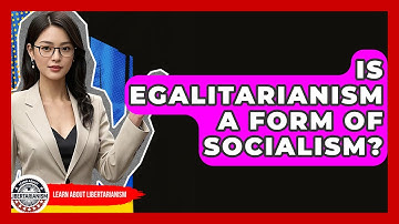 Is Egalitarianism A Form Of Socialism? - Learn About Libertarianism