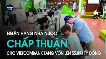 Ngân hàng nhà nước chấp thuận cho Vietcombank tăng vốn lên 55.891 tỷ đồng
