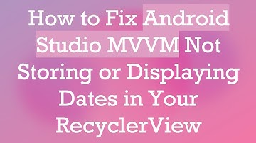 How to Fix Android Studio MVVM Not Storing or Displaying Dates in Your RecyclerView