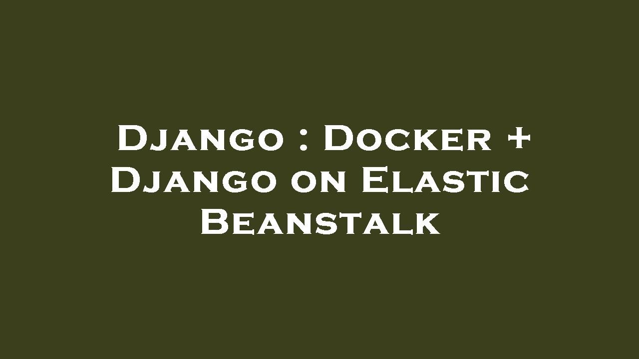 Django Docker + Django on Elastic Beanstalk YouTube
