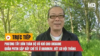 Tám liên minh năng lực nhất dồn vũ khí cho Ukr; Putin sập bẫy chí tử ở Kharkov, Nga hết cơ hội thắng