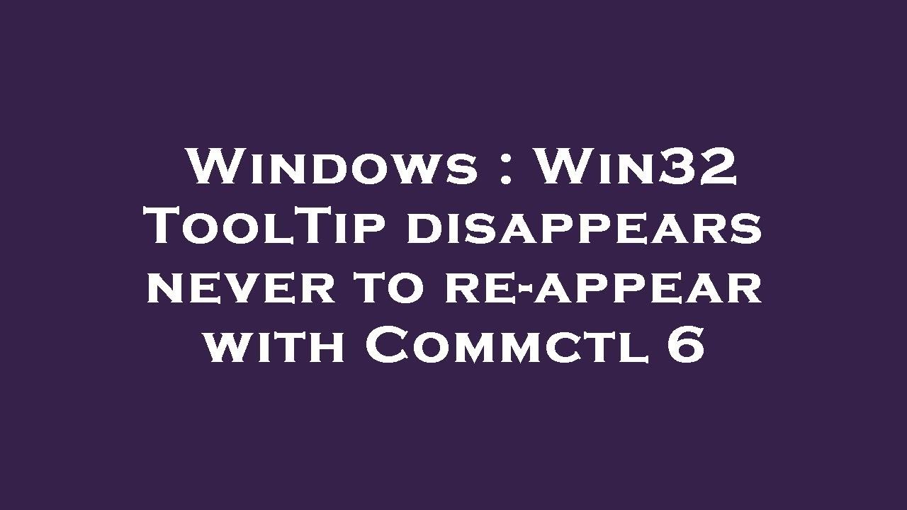 Windows : Win32 ToolTip disappears never to re-appear with Commctl 6 ...