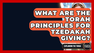What Are The Torah Principles For Tzedakah Giving? - Explaining The Torah