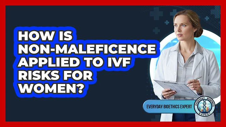 How Is Non-Maleficence Applied To IVF Risks For Women?