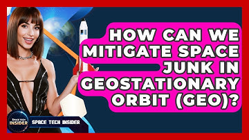 How Can We Mitigate Space Junk In Geostationary Orbit (GEO)? - Space Tech Insider