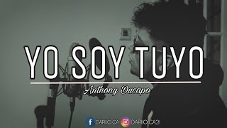 Yo Soy Tuyo - Anthony Ducapo ( Letra Video Oficial )