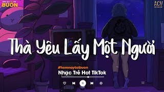 Thà Yêu Lấy Một Người Bình Thường Để Đêm Về Thì Thầm Nhớ Thương Sao Cũng Được | Nhạc Trẻ 2023