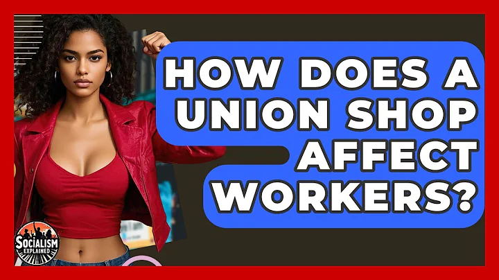 How Does A Union Shop Affect Workers? - Socialism Explained