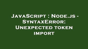 JavaScript : Node.js - SyntaxError: Unexpected token import