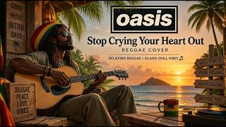 🌴 Oasis – Stop Crying Your Heart Out Reggae Cover | Relaxing Reggae • Island Chill Vibes 🎶