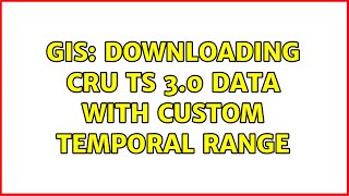 GIS: Downloading CRU TS 3.0 data with custom temporal range