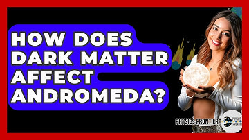 How Does Dark Matter Affect Andromeda? - Physics Frontier