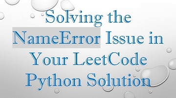Solving the NameError Issue in Your LeetCode Python Solution
