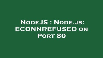 NodeJS : Node.js: ECONNREFUSED on Port 80