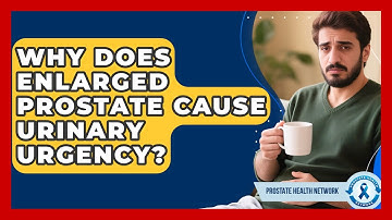Why Does Enlarged Prostate Cause Urinary Urgency? - Prostate Health Network